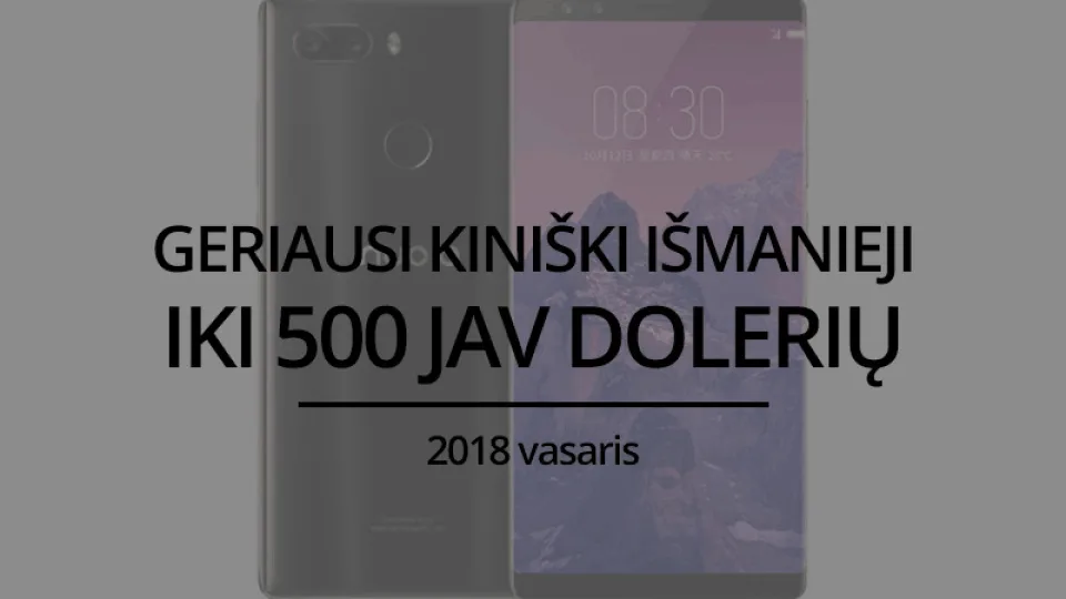 TOP 5 geriausi kiniški išmanieji telefonai iki 500 JAV dolerių - 2018 vasaris