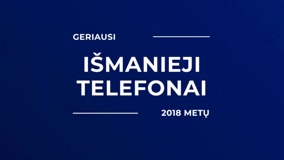 Geriausi 2018 metų išmanieji telefonai